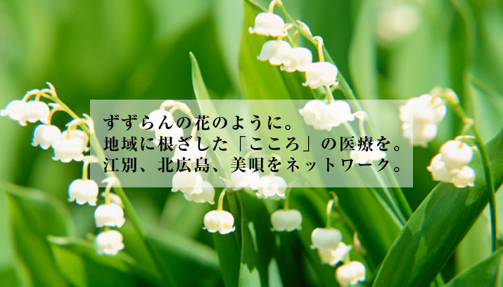 すずらんの花のように。地域に根ざした「こころ」の医療を。江別、北広島、美唄をネットワーク。